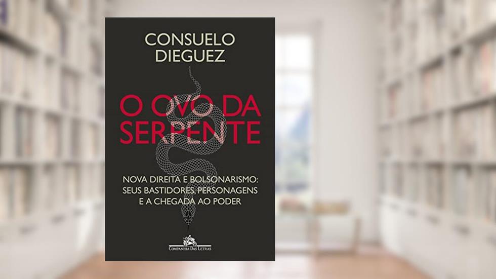 O ovo da serpente: Nova direita e bolsonarismo: seus bastidores, personagens e a chegada ao poder, do autor Consuelo Dieguez