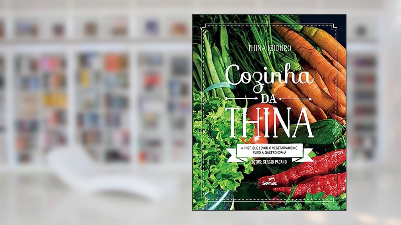 A cozinha da Thina: a Chef que Levou o Vegetarianismo Puro à Gastronomia, do autor Thina Izidoro