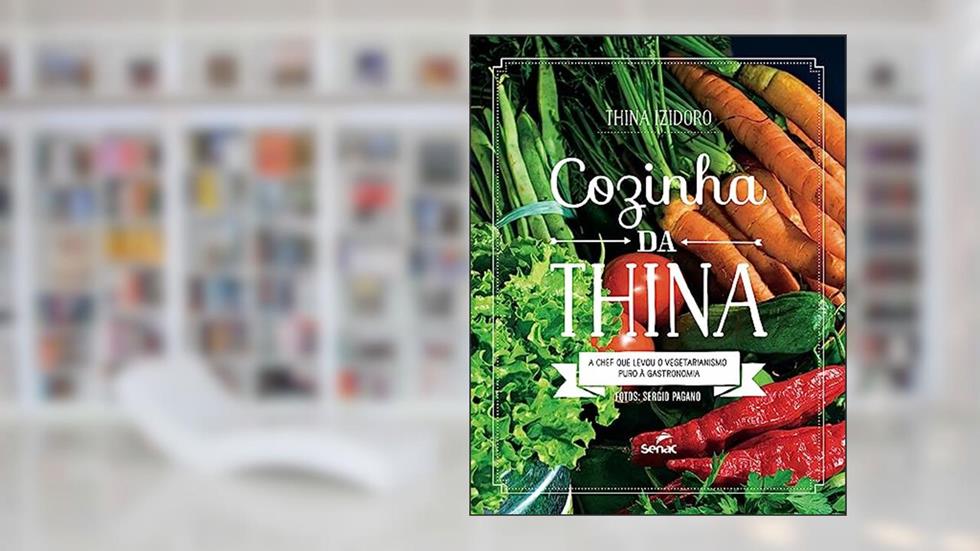 A cozinha da Thina: a Chef que Levou o Vegetarianismo Puro à Gastronomia, do autor Thina Izidoro