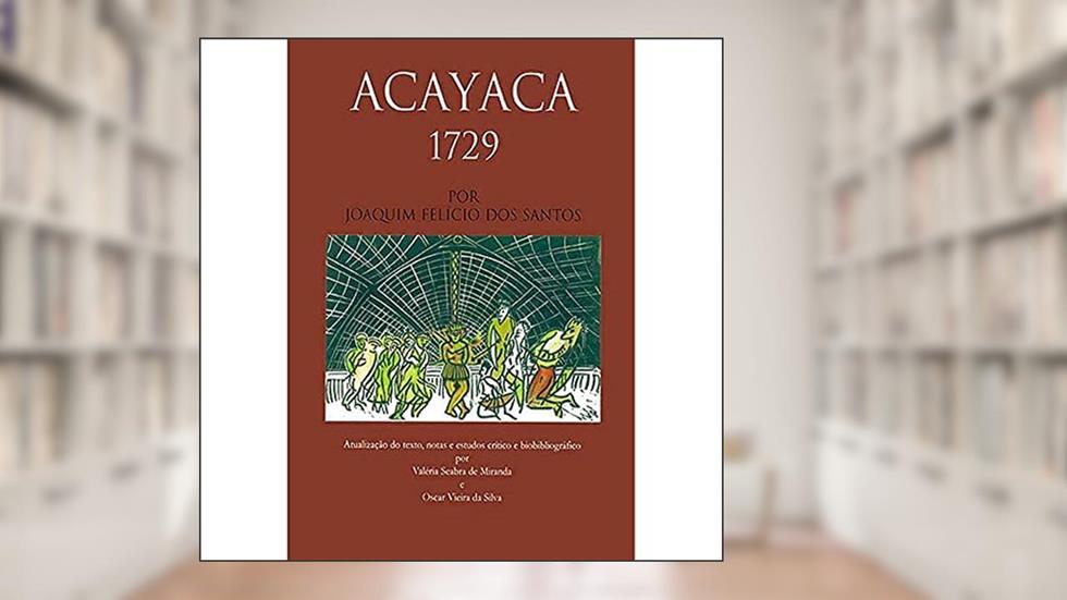 Acayaca - 1729: por Joaquim Felício dos Santos, do autor Valéria Seabra De Miranda; Oscar Vieira Da Silva