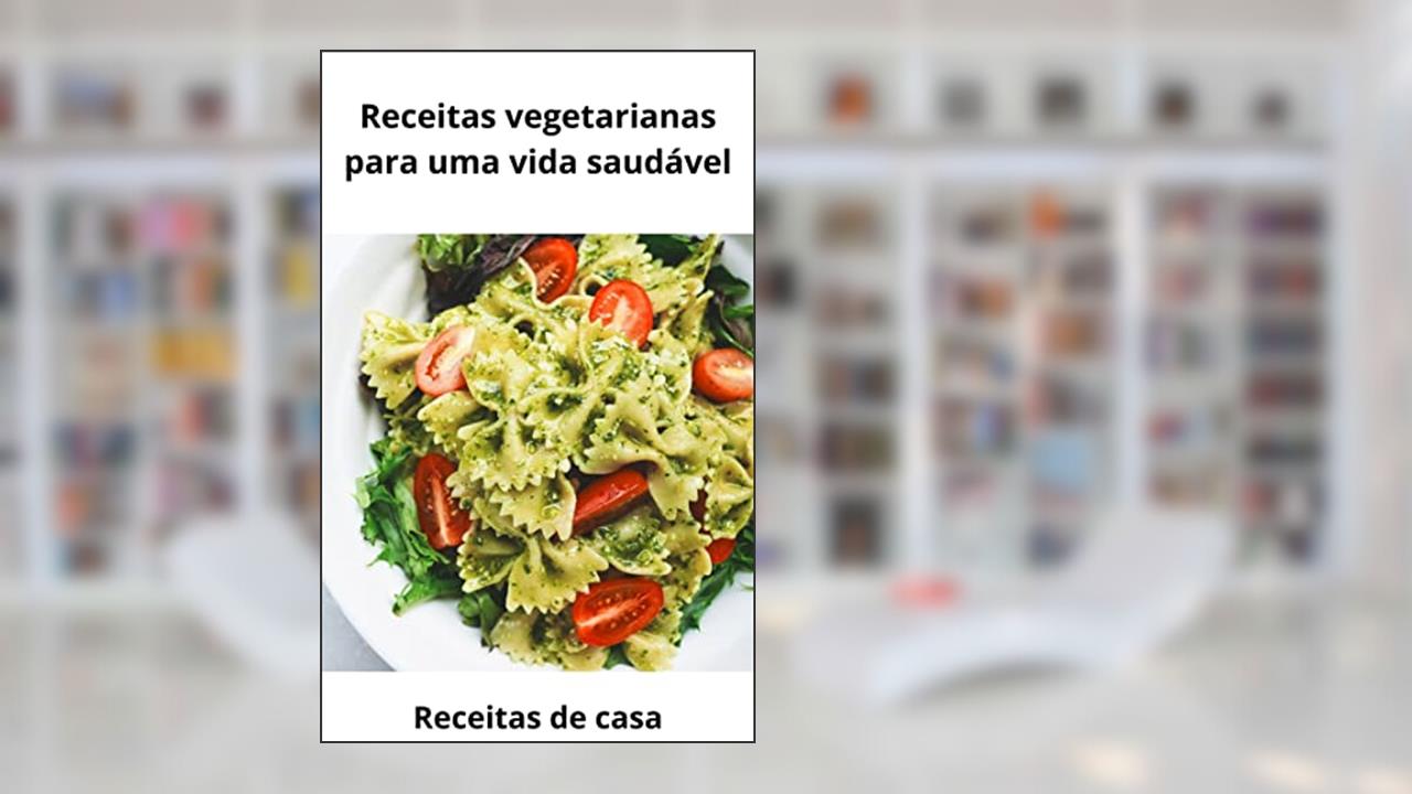 Receitas vegetarianas para uma vida saudável, do autor Receitas de Casa