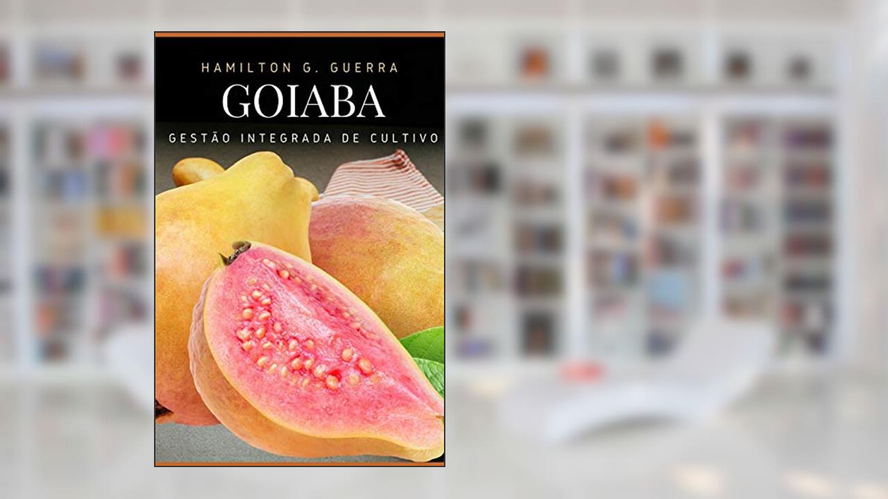 Goiaba: Gestão Integrada de Cultivo: 12, do autor Hamilton G Guerra