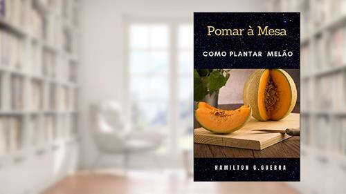Capa de Melão: Pomar à Mesa (Fruticultura Livro 4), do autor Hamilton G. Guerra