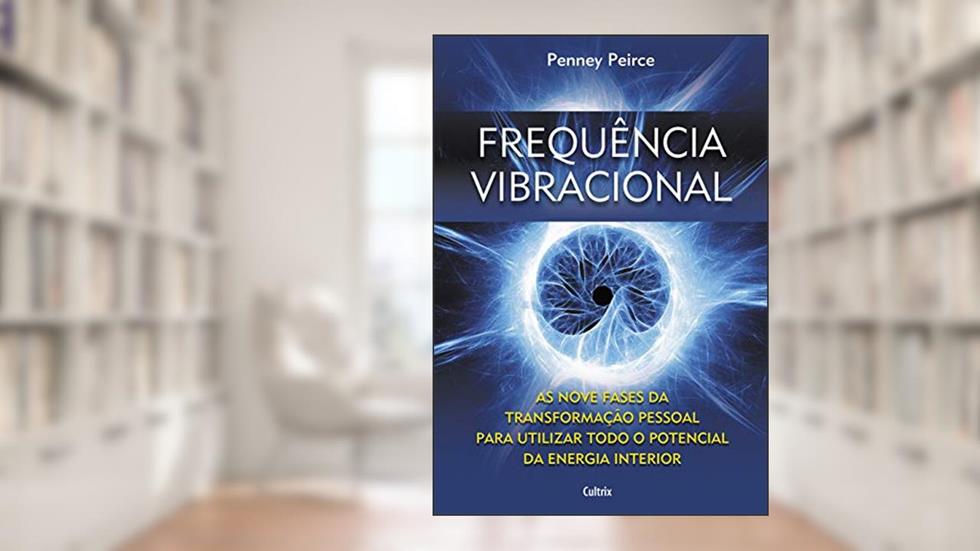 Frequência Vibracional: as Nove Fases da Transformação Pessoal Para Utilizar Todo o Potencial da Energia Interior, do autor Penney Peirce