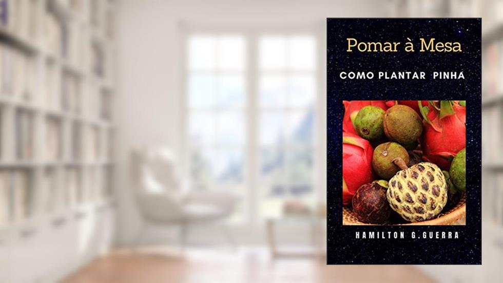 Pomar a Mesa: Como plantar pinha (Fruticultura Livro 8), do autor Hamilton G. Guerra