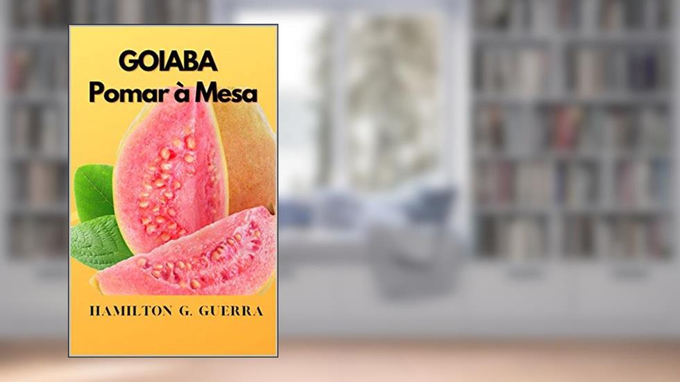 Goiaba: Pomar a Mesa (Fruticultura), do autor Hamilton G. Guerra