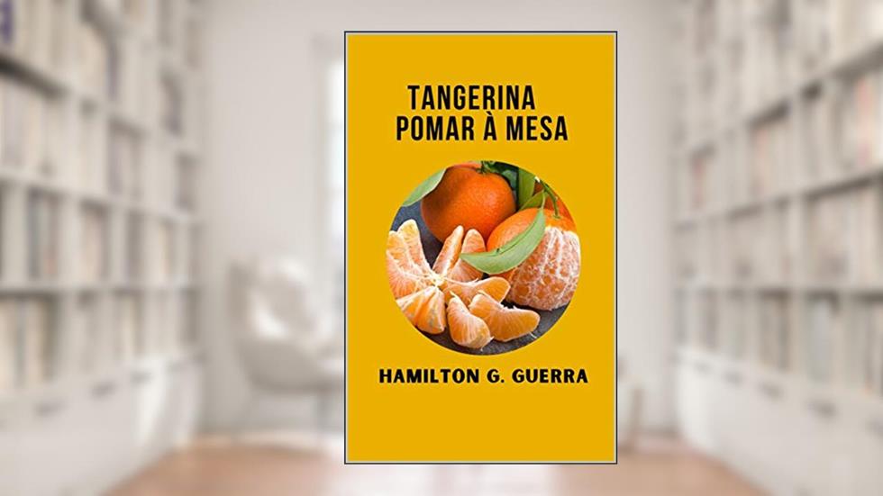 Tangerina : Pomar a Mesa (Fruticultura), do autor Hamilton G. Guerra