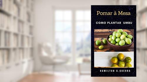 Pomar à Mesa: Como Planta Umbu/Cajarana (Fruticultura Livro 11), do autor Hamilton G. Guerra