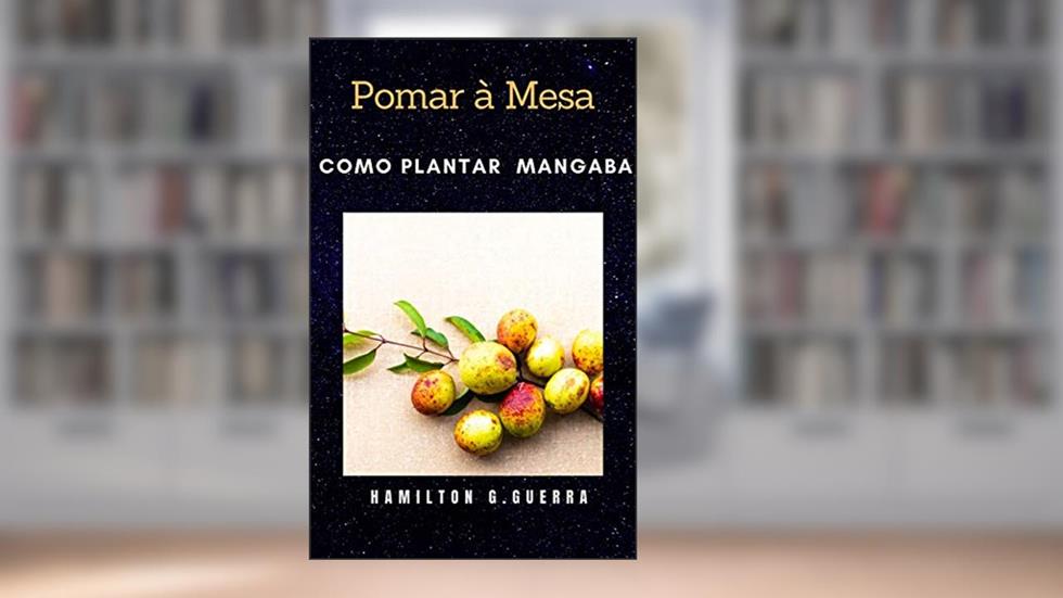 Como Planta Mangaba: Pomar à Mesa (Fruticultura Livro 13), do autor Hamilton G. Guerra