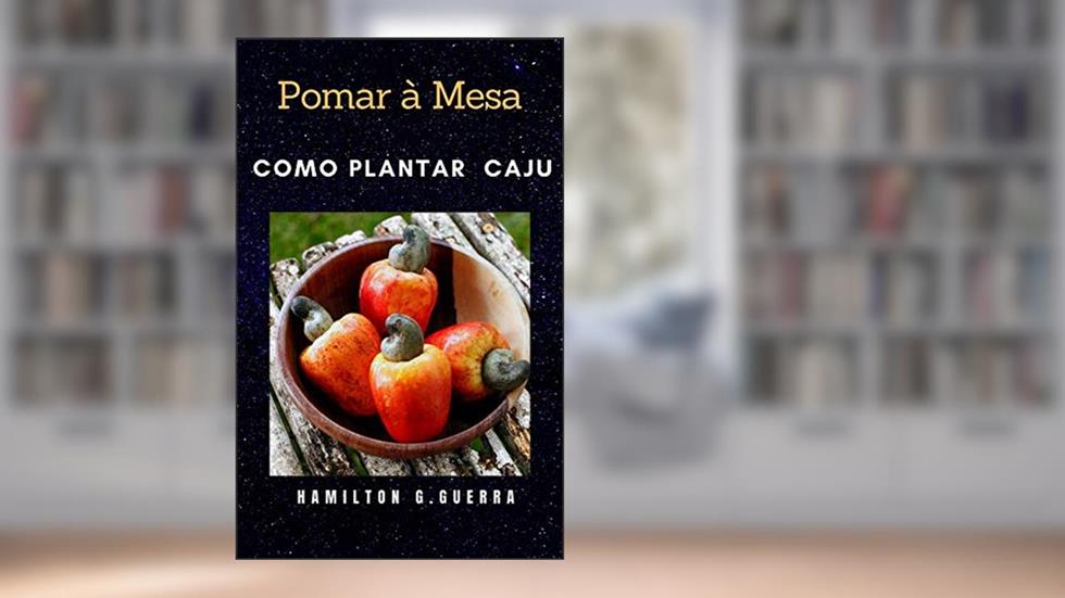 Pomar à Mesa: Como Plantar Caju (Fruticultura Livro 5), do autor Hamilton G. Guerra