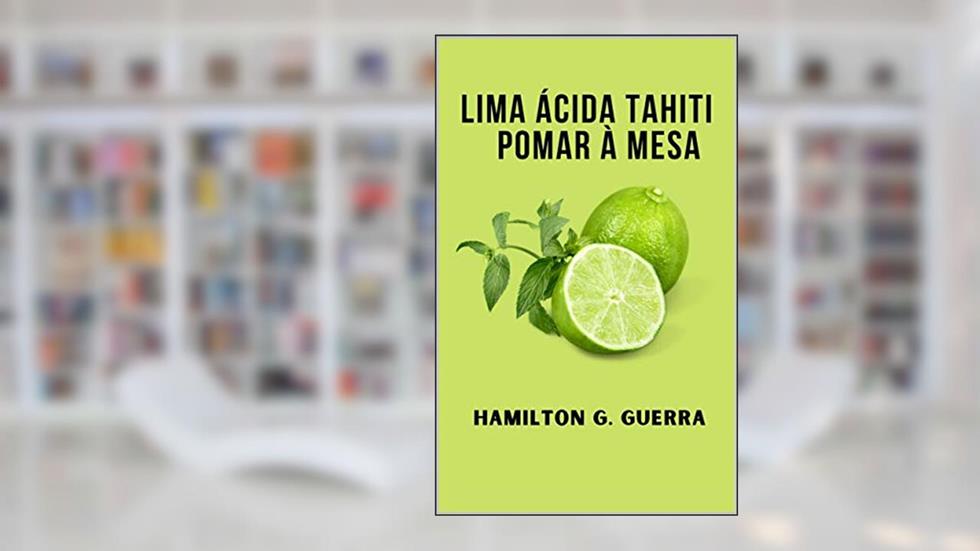 Lima Ácida Tahiti: Limão (Fruticultura), do autor Hamilton G. Guerra