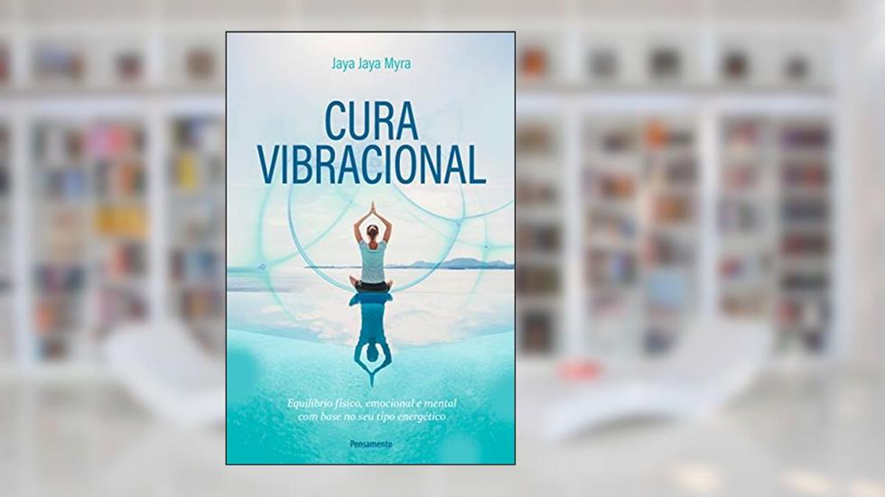 Cura Vibracional: Equilíbrio Físico, Emocional e Mental com Base no seu Tipo Energético, do autor Jaya Jaya Myra