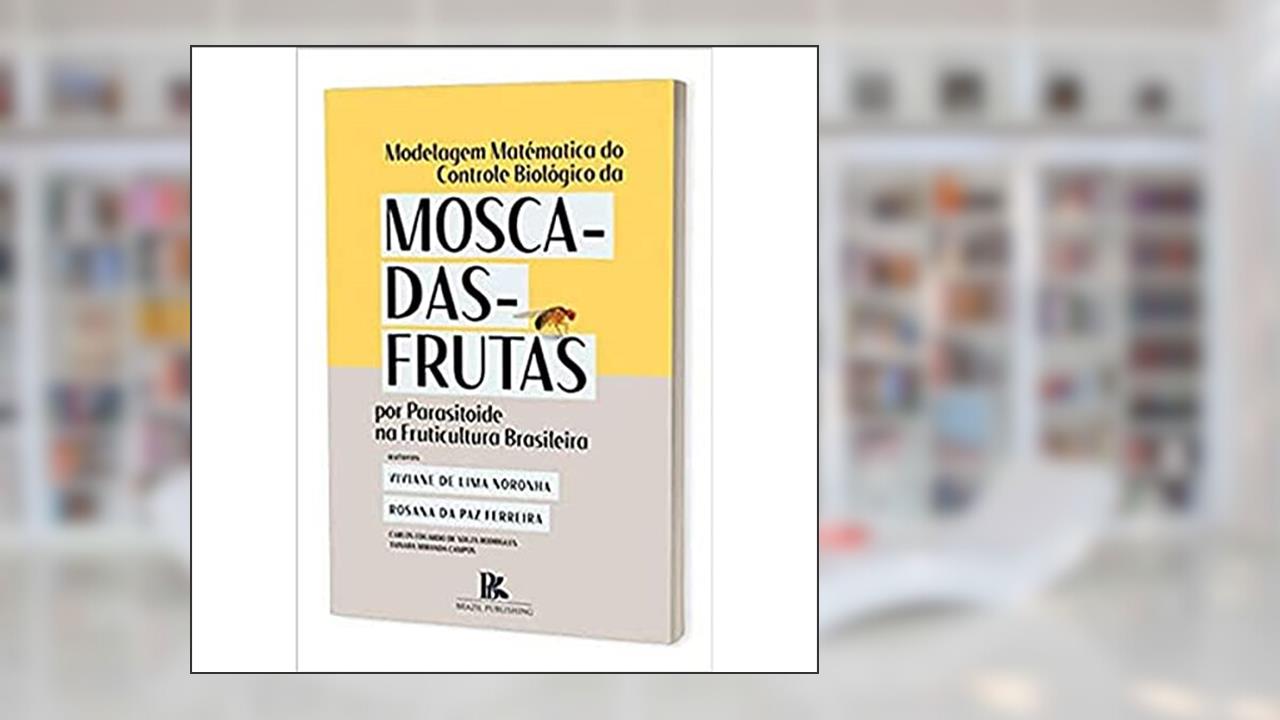 Modelagem Matemática do Controle Biológicoda Mosca-Das-Frutas por Parasitoide na Fruticultura Brasil, do autor Viviane De Lima Noronha