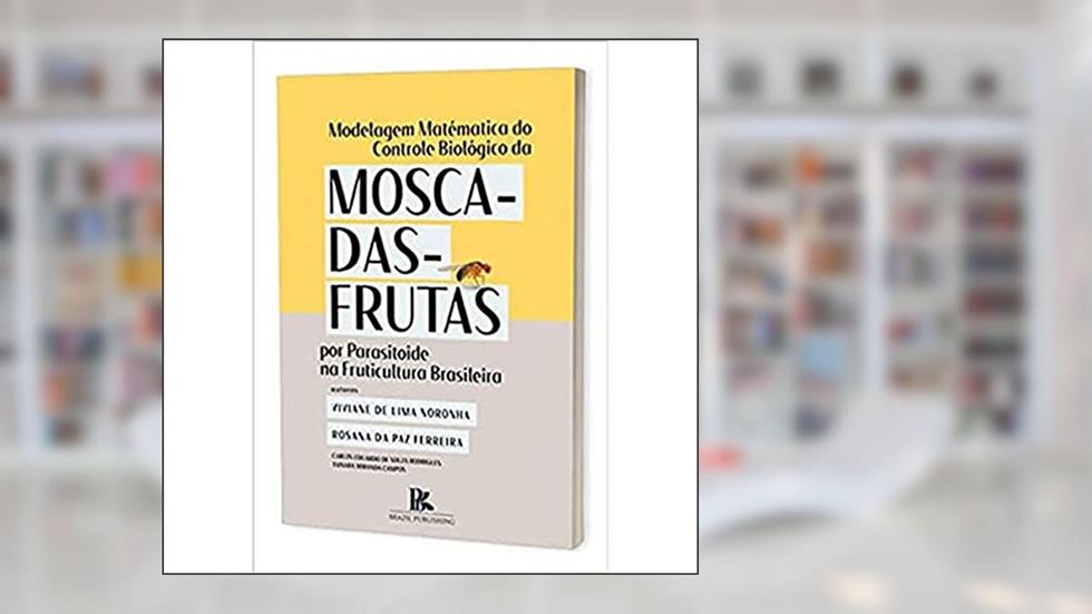 Modelagem Matemática do Controle Biológicoda Mosca-Das-Frutas por Parasitoide na Fruticultura Brasil, do autor Viviane De Lima Noronha