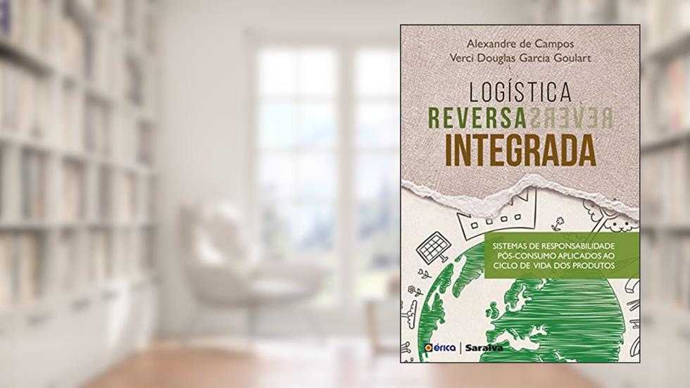 Logística reversa integrada: Sistemas de responsabilidade pós-consumo aplicados ao ciclo de vida dos produtos, do autor Alexandre de Campos; Verci Douglas Garcia Goulart