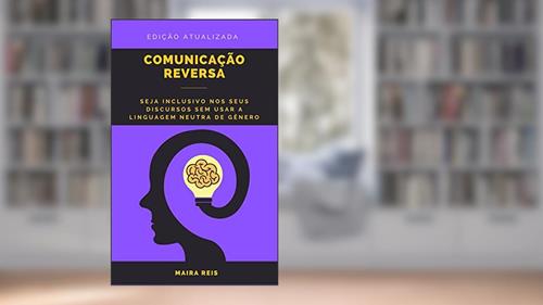Capa de Comunicação Reversa: Seja Inclusivo nos seus Discursos sem Usar a Linguagem Neutra de Gênero, do autor Maira Reis