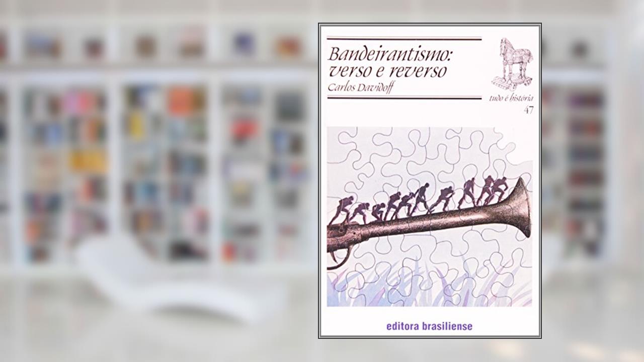 Bandeirantismo. Verso e Reverso - Volume 47. Coleção Tudo É Historia, do autor Carlos Davidoff