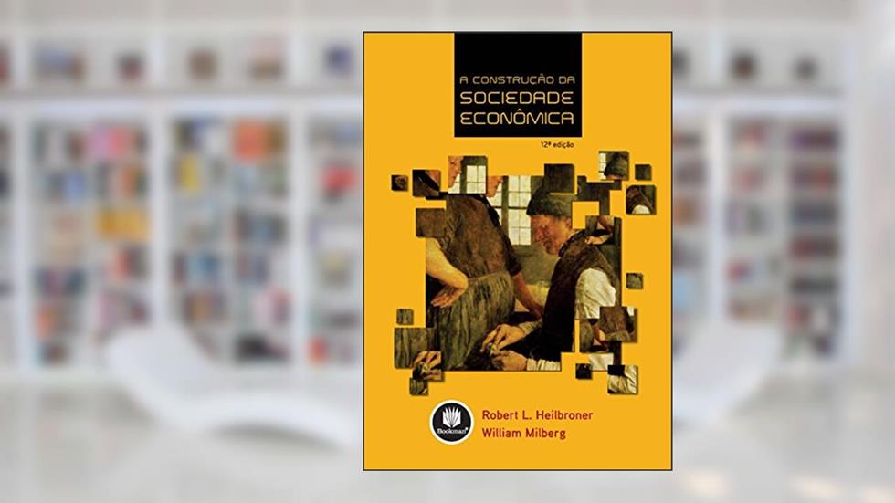 A Construção da Sociedade Econômica, do autor Robert L. Heilbroner; William Milberg
