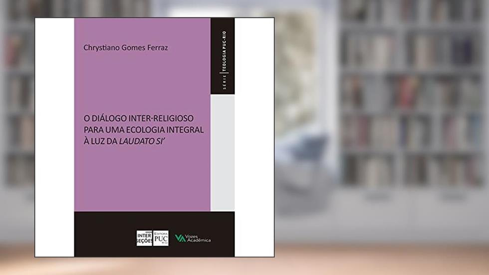 Diálogo Inter-Religioso Para Uma Ecologia Integral à Luz da Laudato Si', do autor Chrystiano Gomes Ferraz