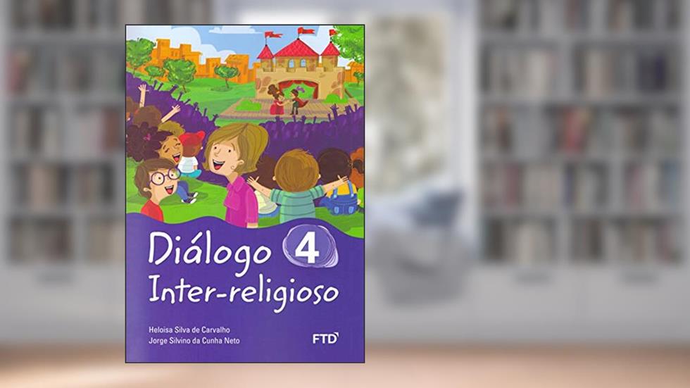 Diálogo Inter-religioso 4º Ano (Volume 4), do autor Heloisa Silva de Carvalho; Jorge Silvino da Cunha Neto