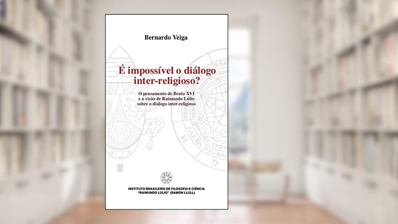 É impossível o Dialogo inter-religioso? - O pensamento de Bento XVI e a visão de Raimundo Lúlio sobre o diálogo inter-religioso, do autor Bernardo Veiga