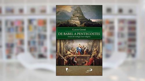 Capa de De Babel a Pentecostes: Ensaios de Teologia Inter-religiosa, do autor Claude Geffré