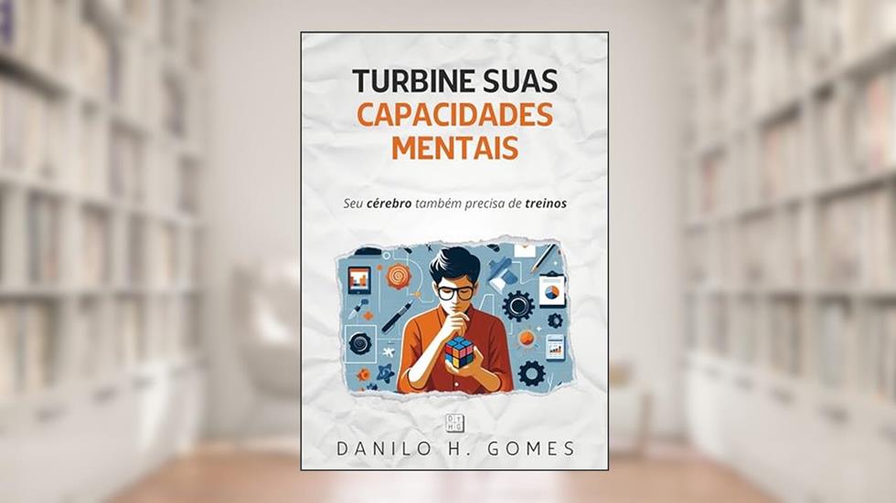 Turbine Suas Capacidades Mentais: Seu cérebro também precisa de treinos, do autor Danilo H. Gomes