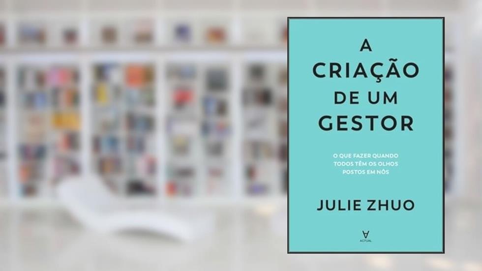 A Criação de um Gestor: o que Fazer Quando Todos Têm os Olhos Postos em Nós, do autor Julie Zhuo