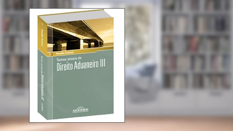 Temas Atuais Do Direito Aduaneiro III, do autor Rosaldo Trevisan