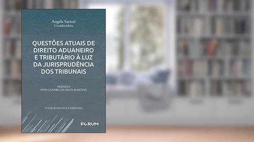 Capa de Questões atuais de Direito Aduaneiro e Tributário à Luz da Jurisprudência dos Tribunais, do autor Angela Sartori