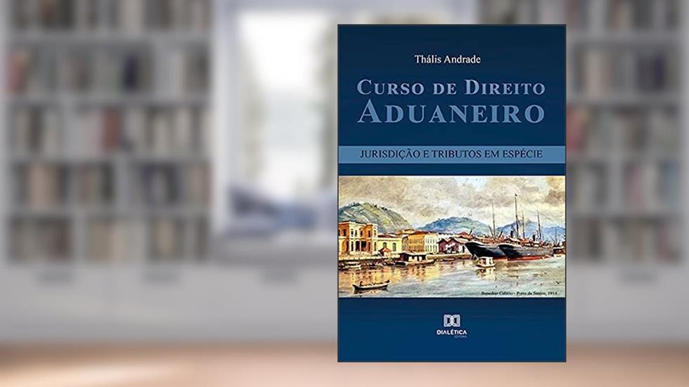 Curso de Direito Aduaneiro: jurisdição e tributos em espécie, do autor Thális Andrade