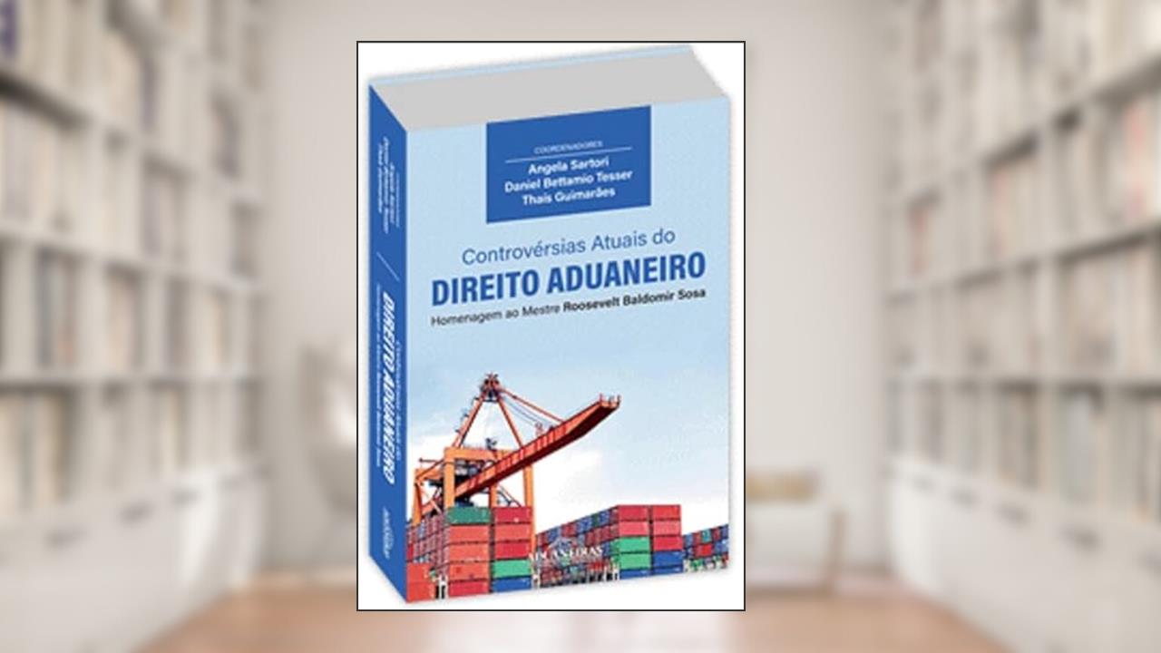 Controvérsias Atuais Do Direito Aduaneiro: Homenagem Ao Mestre Roosevelt Baldomir Sosa, do autor Angela Sartori