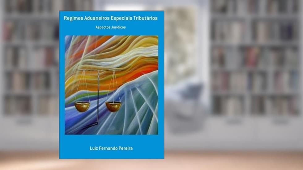 Regimes Aduaneiros Especiais Tributarios, do autor Luiz Ferdo Pereira