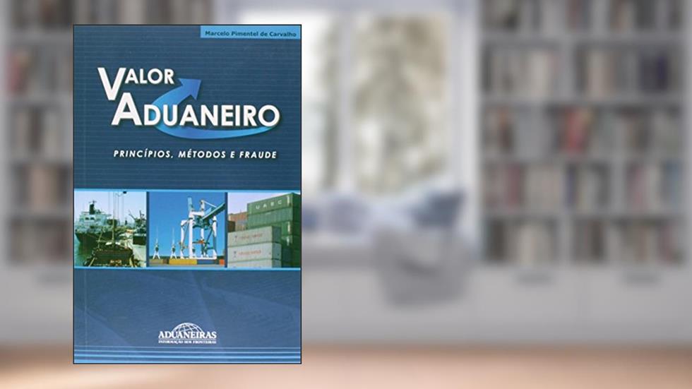 Valor Aduaneiro. Princípios, Métodos e Fraude, do autor Marcelo Pimentel de Carvalho