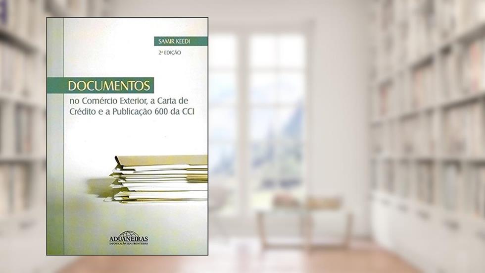Documentos no Comércio Exterior, a Carta de Crédito e a Publicação 600 da CCI, do autor Samir Keedi
