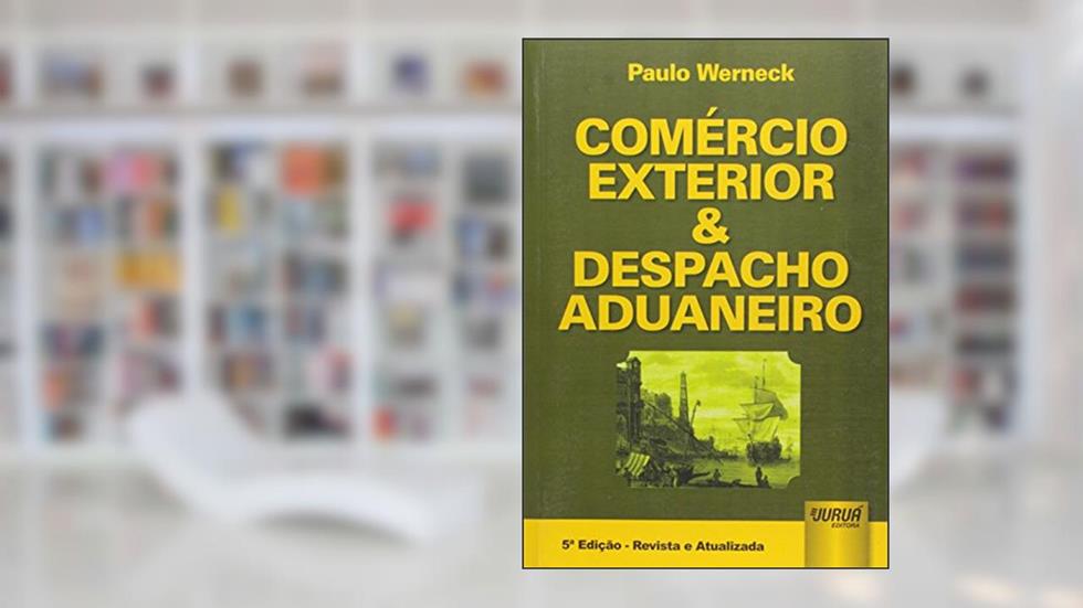 Comércio Exterior & Despacho Aduaneiro, do autor Paulo Werneck