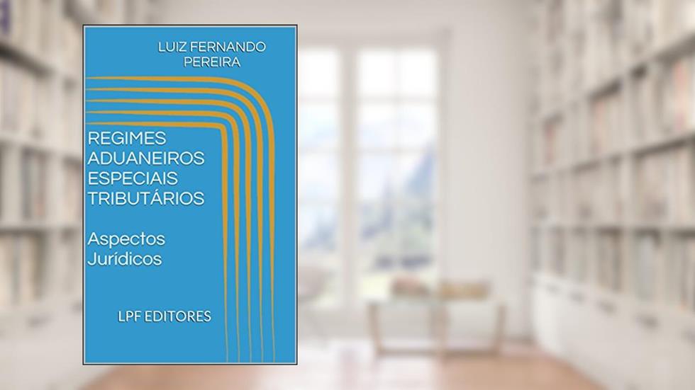 REGIMES ADUANEIROS ESPECIAIS TRIBUTÁRIOS Aspectos Jurídicos, do autor LUIZ FERNANDO PEREIRA