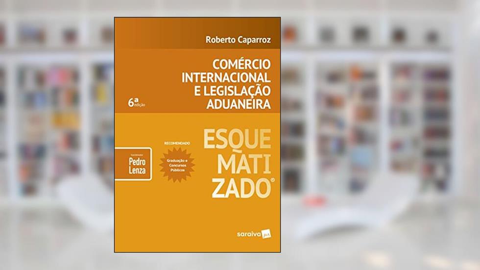 Comércio internacional e legislação aduaneira esquematizado® - 6ª edição de 2019, do autor Roberto Caparroz; Pedro Lenza