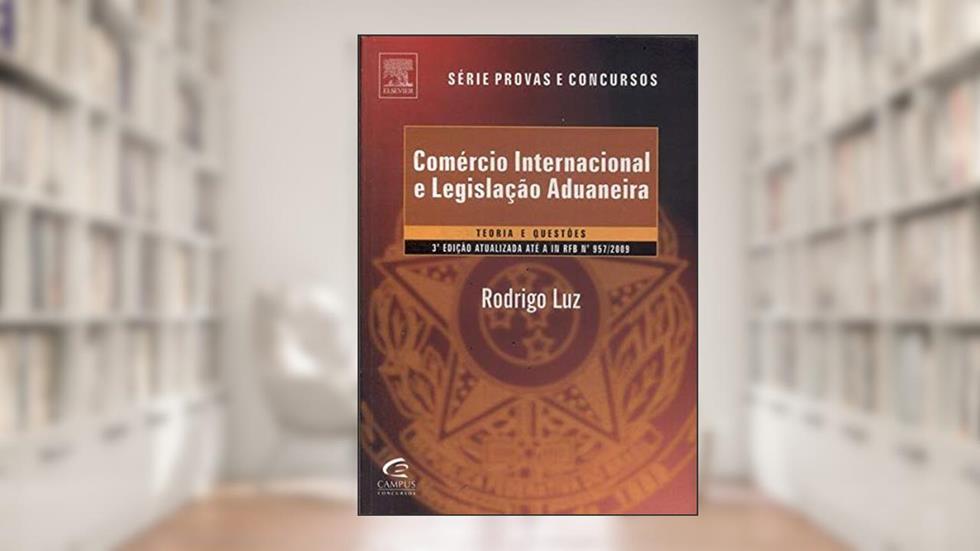 Comércio Internacional E Legislação Aduaneira. Teoria E Questões, do autor Rodrigo Luz