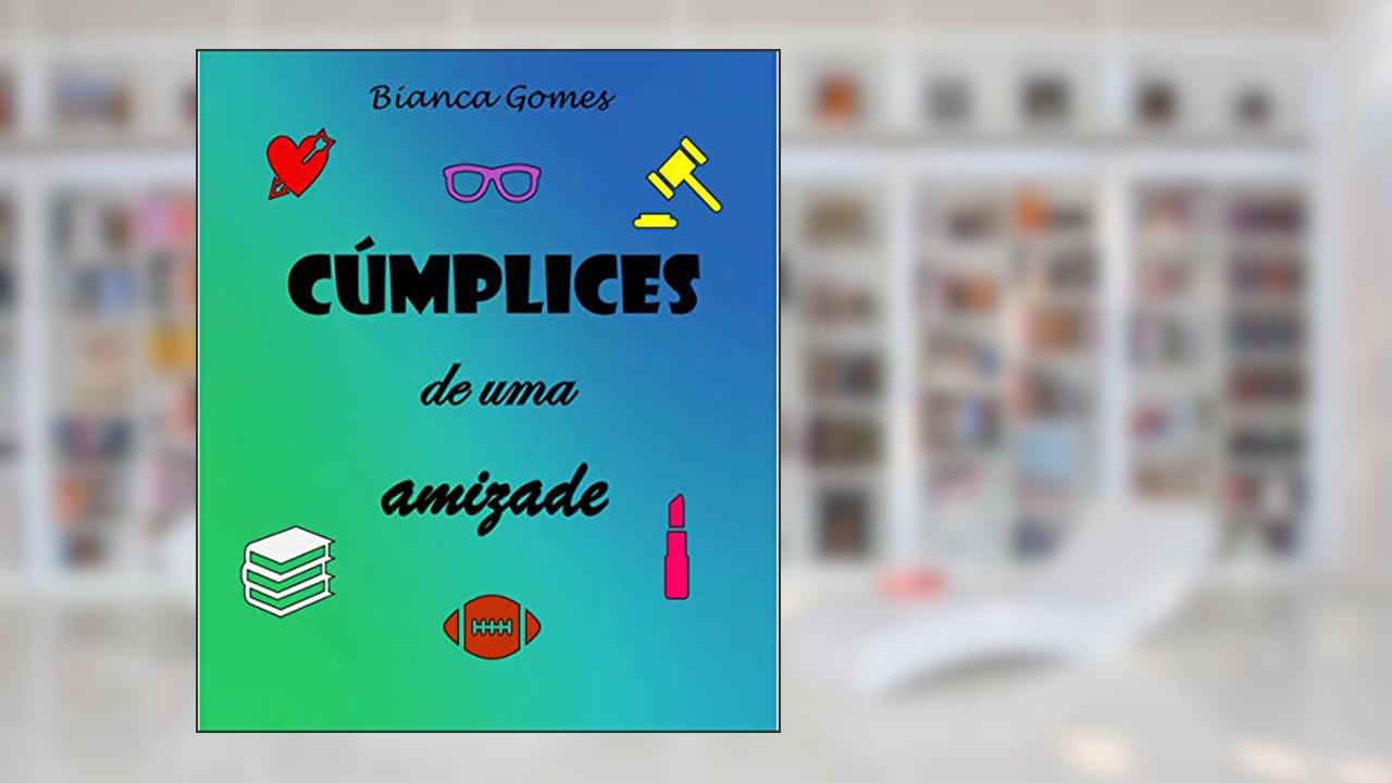 Cúmplices de uma amizade, do autor Bianca Gomes