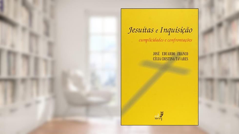 Jesuítas e Inquisição. Cumplicidades e Confrontações, do autor José Eduardo Franco