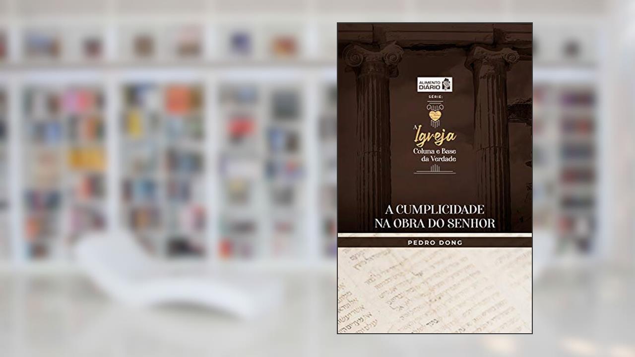 A cumplicidade na obra do Senhor (Alimento diário - A igreja: coluna e base da verdade Livro 2), do autor Pedro Dong