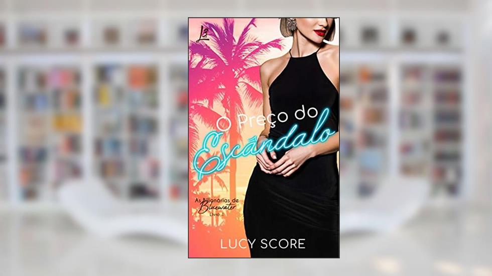 O Preço do Escândalo (As Bilionárias de Bluewater Livro 1), do autor Lucy Score