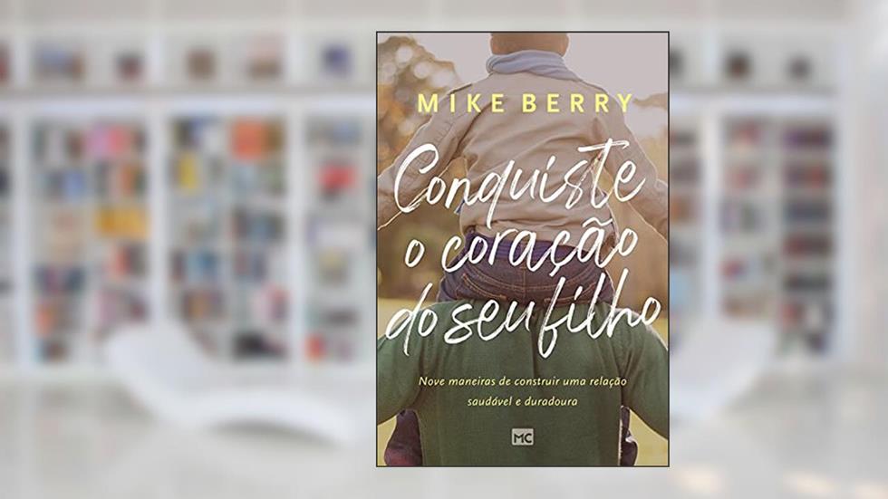 Conquiste o coração de seu filho: Nove maneiras de construir uma relação saudável e duradoura, do autor Mike Berry
