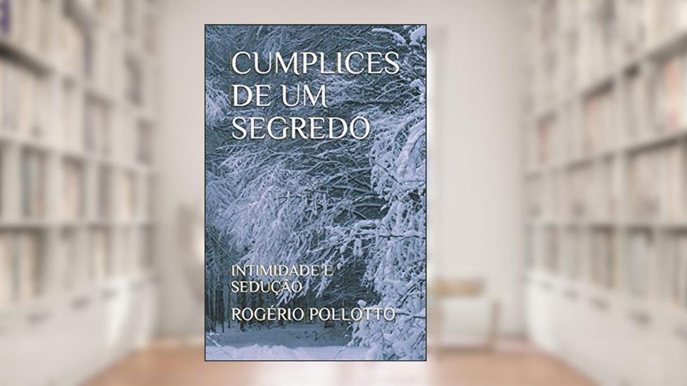 CUMPLICES DE UM SEGREDO: INTIMIDADE E SEDUÇÃO (SENSUALIDADE E DESEJO) (Portuguese Edition), do autor ROGÉRIO POLLOTTO