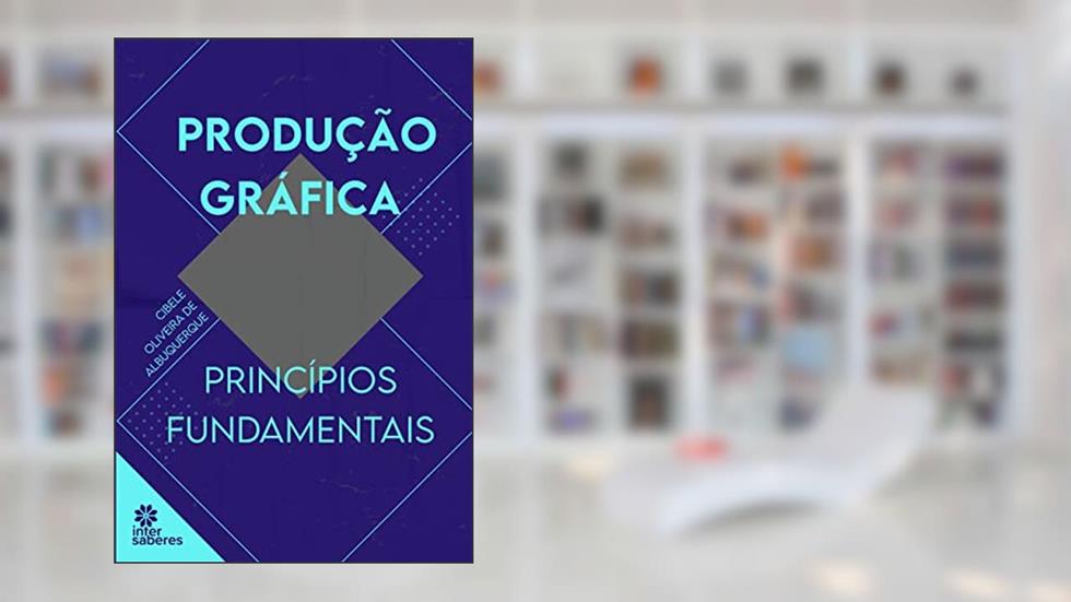 Produção gráfica:: princípios fundamentais, do autor Cibele Oliveira de Albuquerque