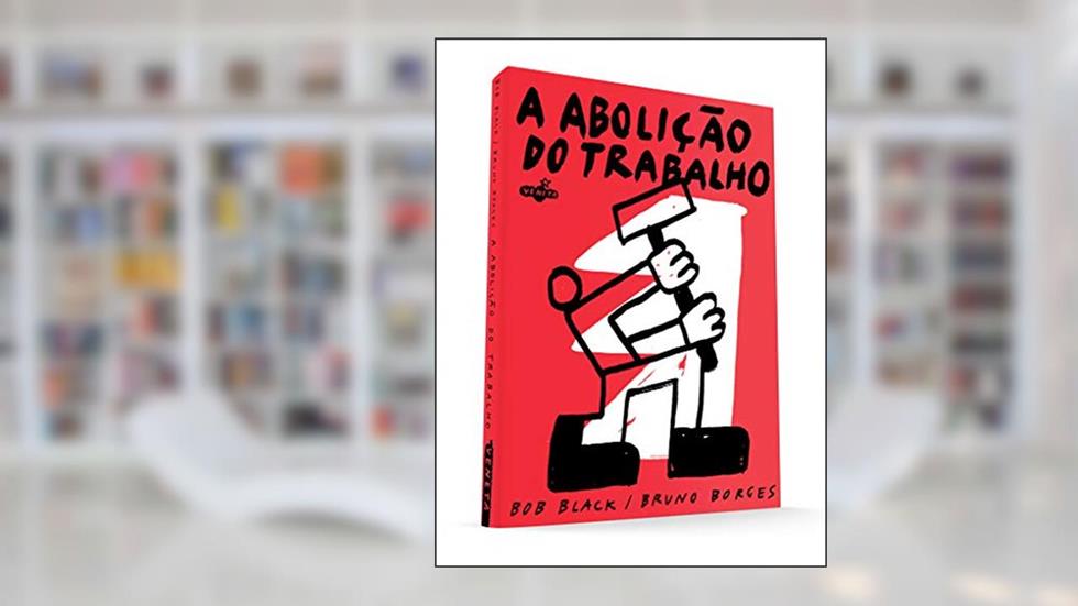 A Abolição do Trabalho, do autor Bob Black; Bruno Borges