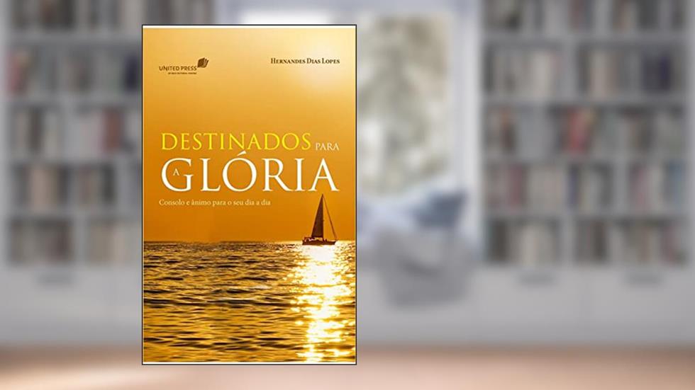 Destinados para a glória: Consolo e ânimo para o seu dia a dia, do autor Hernandes Dias Lopes