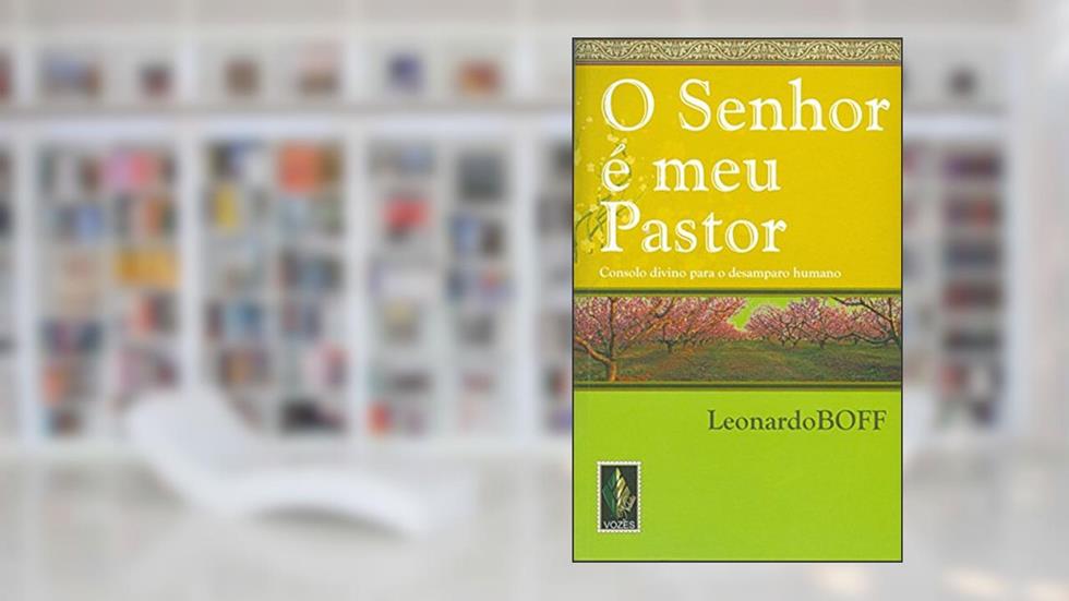 Senhor é meu Pastor: Consolo divino para o desamparo humano, do autor Leonardo Boff