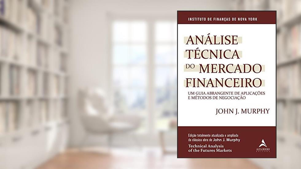 Análise técnica do mercado financeiro: um guia abrangente de aplicações e métodos de negociação, do autor John J. Murphy
